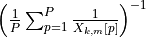 \left(\frac{1}{P}\sum_{p = 1}^P \frac{1}{X_{k, m}[p]} \right)^{-1}