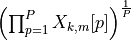 \left(\prod_{p = 1}^P X_{k, m}[p]\right)^{\frac{1}{P}}